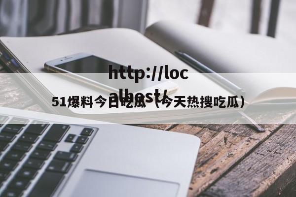 51爆料今日吃瓜(今天热搜吃瓜)